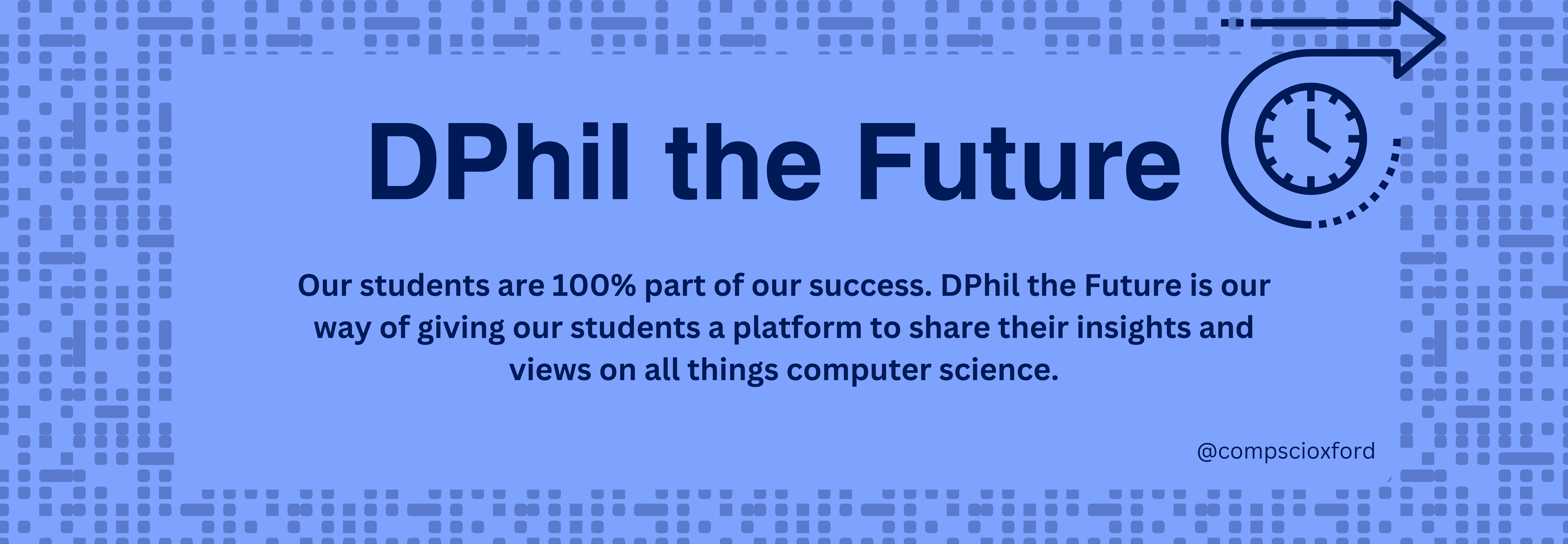 Graphic with a timer on a blue background titled DPhil The Future and the text 'Our students are 100% part of our success. DPhil the Future is our way of giving our students a platform to share their insight and views on all things computer science'.